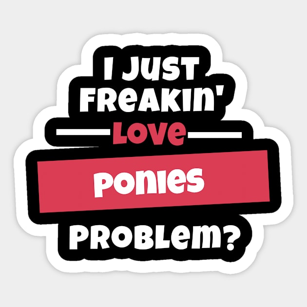 I Just Freakin Love Ponies Problem? Sticker by nZDesign